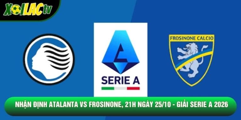 Nhận Định Atalanta Vs Frosinone, 21h Ngày 25/10 - Giải Serie A 2026