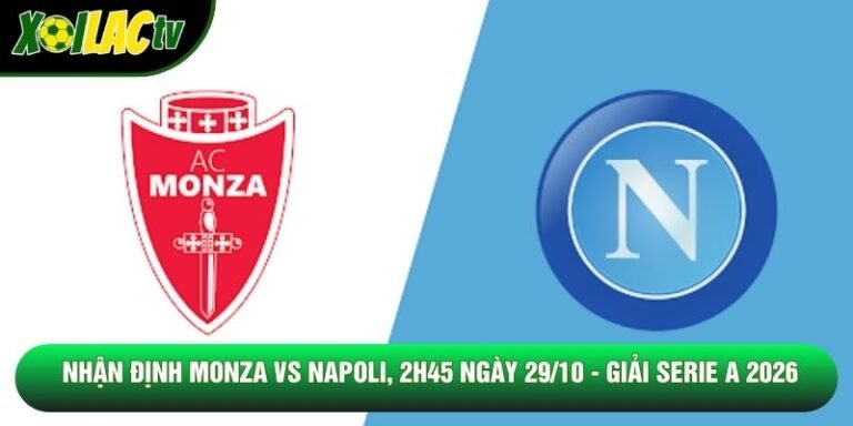 Nhận Định Monza Vs Napoli, 2h45 Ngày 29/10 - Giải Serie A 2026
