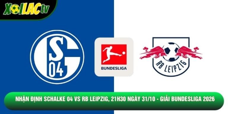 Nhận Định Schalke 04 Vs Rb Leipzig, 21h30 Ngày 31/10 - Giải Bundesliga 2026