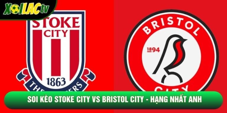 Soi Kèo Stoke City Vs Bristol City, 21h00 Ngày 24/10 - Hạng Nhất Anh