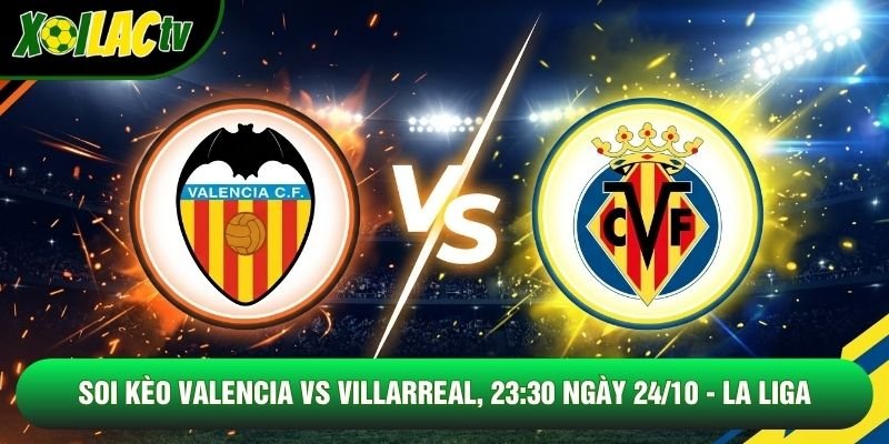 Soi Kèo Valencia Vs Villarreal, 23:30 Ngày 24/10 - La Liga