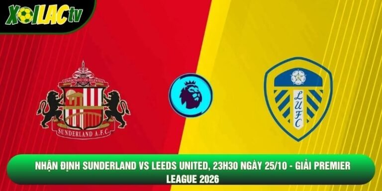 Nhận Định Sunderland Vs Leeds United, 23h30 Ngày 25/10 - Giải Premier League 2026
